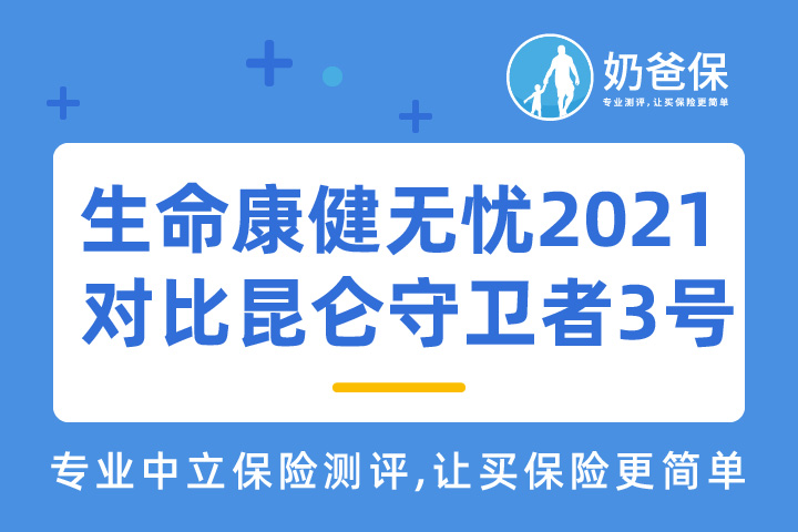 富德生命康健无忧2021经典版和昆仑守卫者3号，哪一款性价比高？