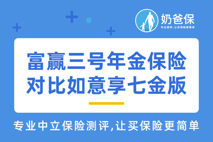 富德生命富赢三号年金保险和信泰如意享七金版对比分别适合哪些人？