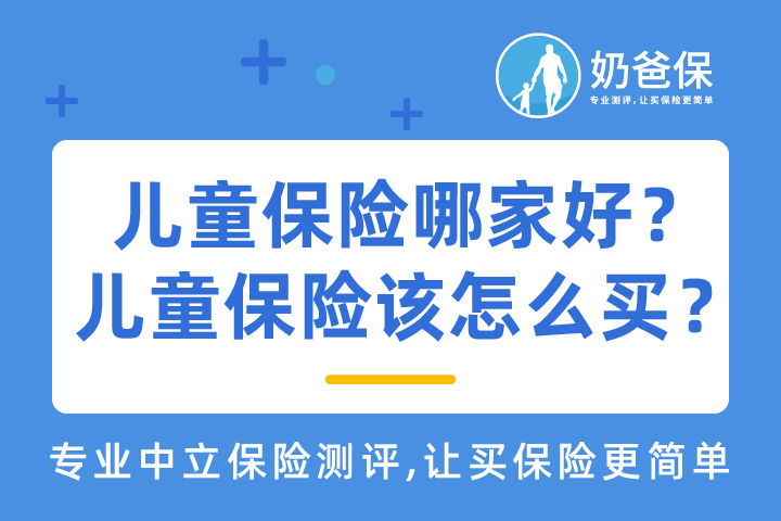 儿童保险哪家保险公司产品好？儿童保险该怎么买？