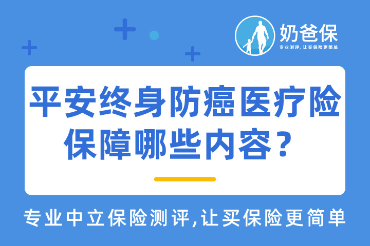 平安终身防癌医疗险保障哪些内容？和热门终身防癌医疗险对比哪个好？
