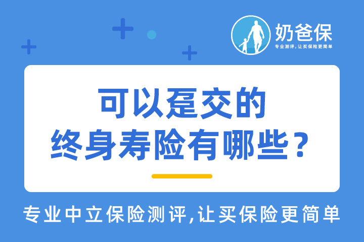 有哪些可以趸交的终身寿险？寿险该怎么买？