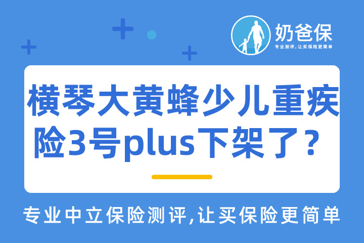 横琴大黄蜂少儿重疾险3号plus停录了？是否还能买？