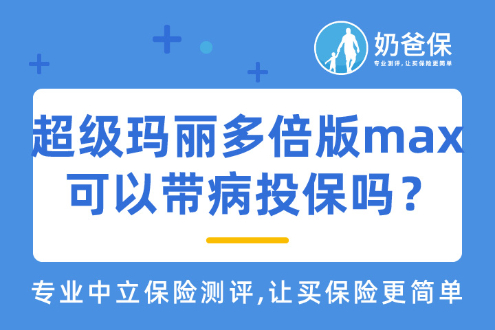 超级玛丽多倍版max可靠吗？可以带病投保是真的吗？