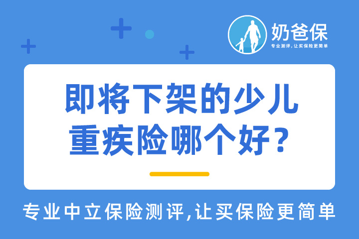 少儿重疾险保终身好还是30年好？即将停录的少儿重疾险哪个好？
