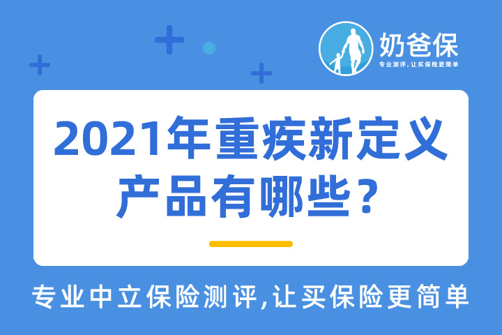 2021年重疾新定义产品有哪些？有必要买吗？