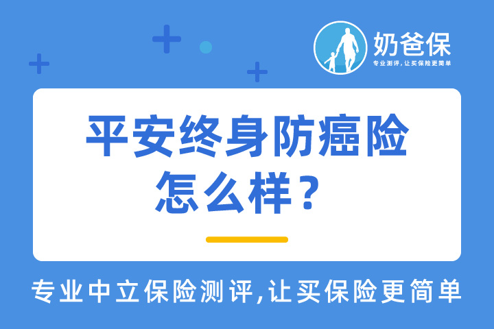 平安终身防癌险怎么样？保什么？平安健康保险靠谱吗？