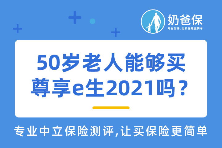 50岁老人能投保尊享e生2021吗？怎么投保比较合适？