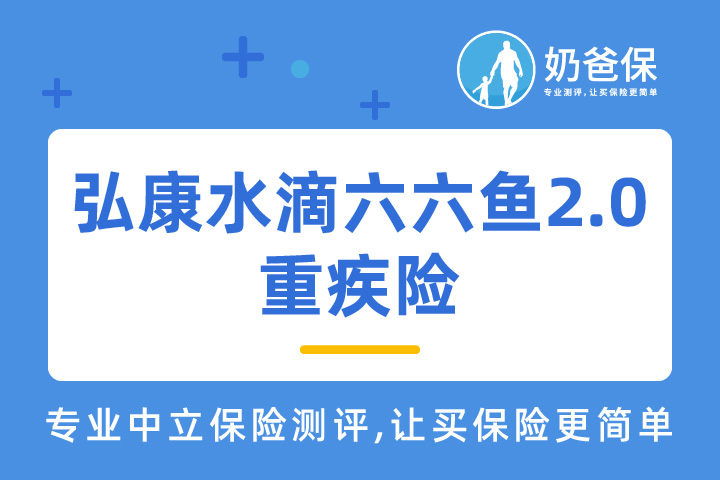 弘康水滴六六鱼2.0重疾险有哪些优势呢？附加两全险有必要吗？