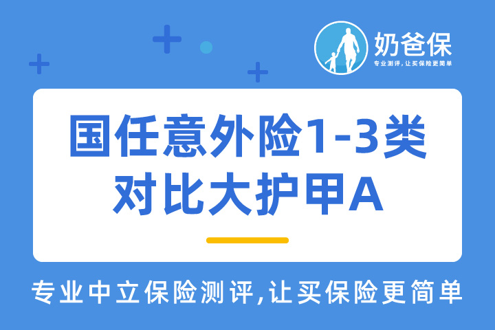国任意外险1-3类对比大护甲A，谁更强？要注意什么？
