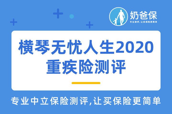 横琴无忧人生2020重大疾病保险怎样吗？横琴人寿可靠吗？