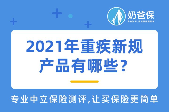 2021年重疾新规产品有哪些？哪个好？