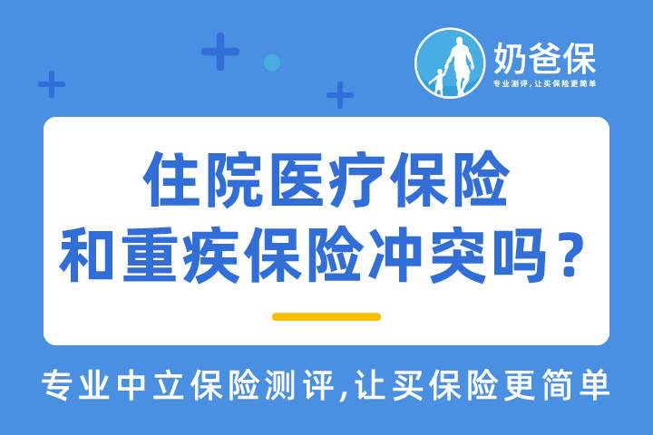 住院医疗保险是什么？优缺点有哪些？和重疾保险冲突吗？