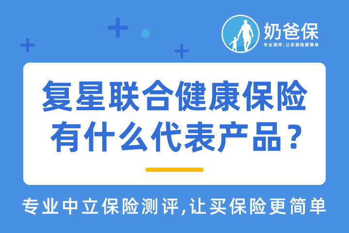 复星联合健康保险实力如何？有什么代表产品？