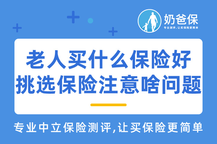 现在的老人应该买什么保险比较好？挑选保险需要注意哪些问题？