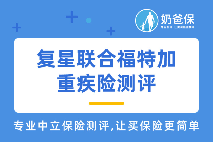 复星联合福特加多次赔付重疾险保哪些病？优缺点有哪些？