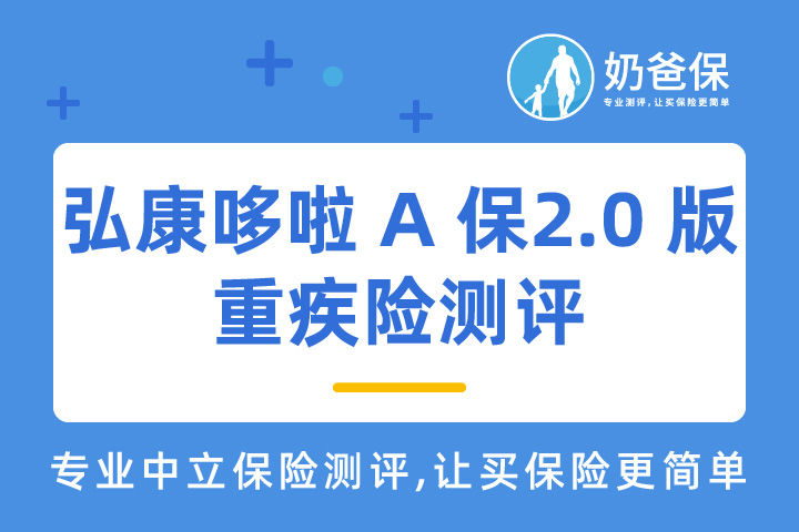 弘康哆啦A保重大疾病保险2.0 版怎么样？优缺点有哪些？
