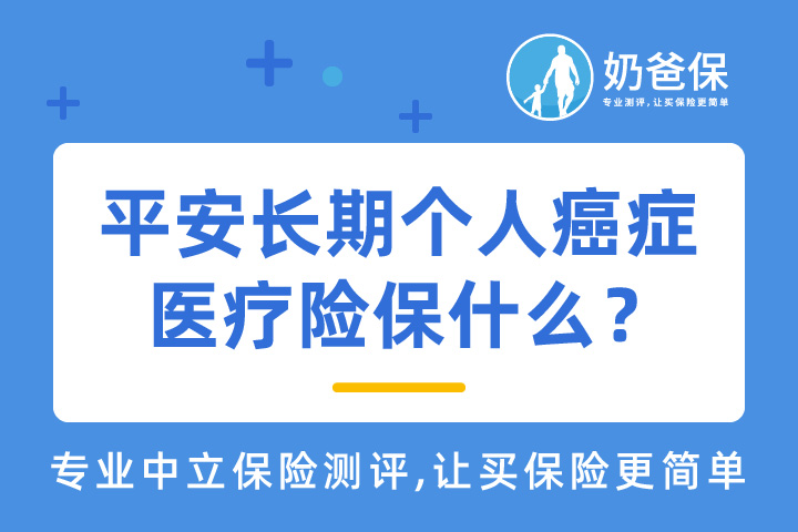 平安长期个人癌症医疗险保障内容有什么？