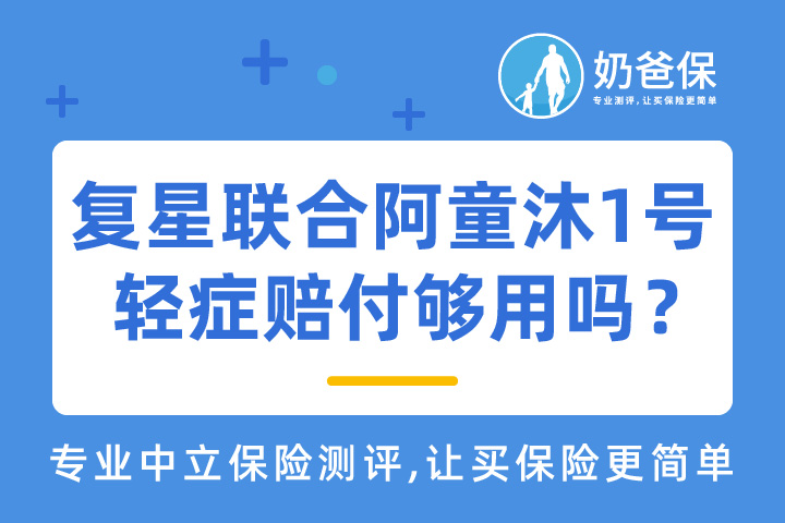 复星联合阿童沐1号保障如何？6种轻症赔付够用吗？