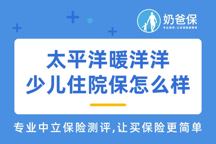 太平洋暖洋洋少儿住院保如何？值不值得买？
