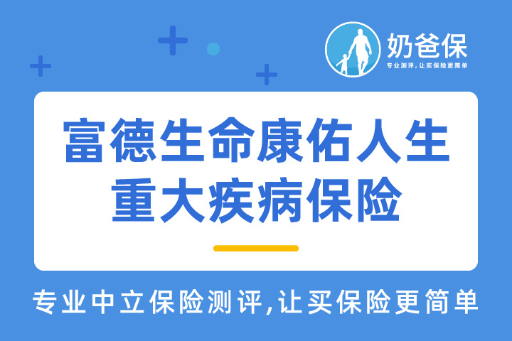 富德生命康佑人生重大疾病保险怎么样？能赔多少钱？