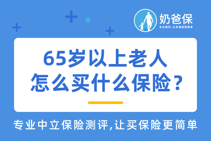 65岁以上老人买什么保险？详细的攻略看这里！