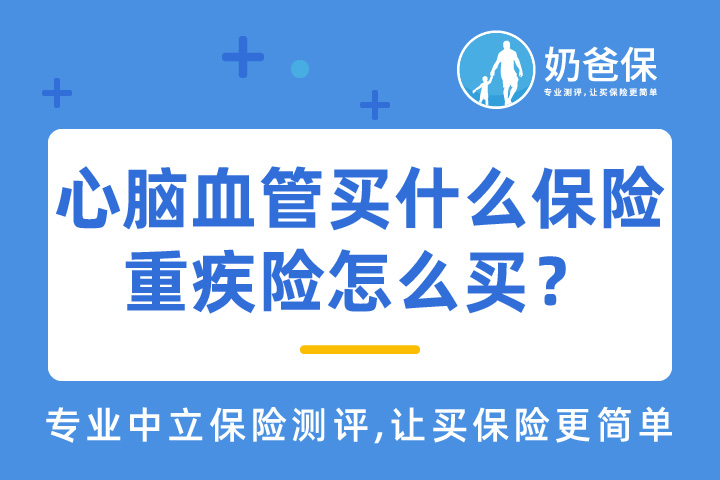 心脑血管买什么保险？2021年重疾险怎么买？