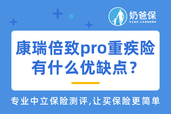 阳光康瑞倍致pro重疾险保障什么？有什么优缺点？