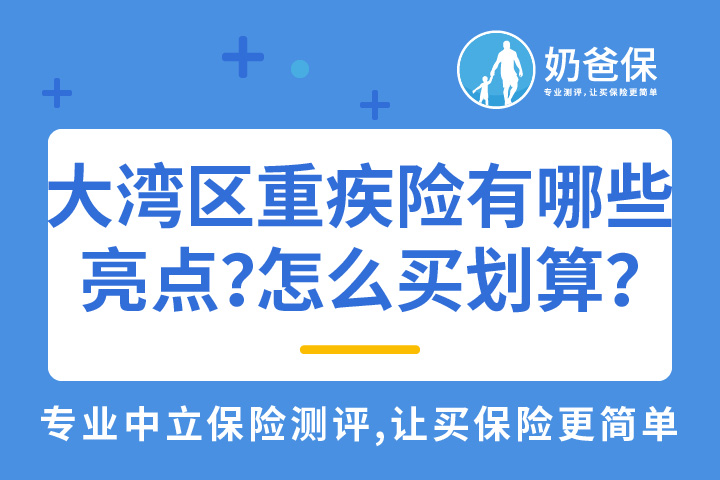 粤港澳大湾区重疾险亮点是什么？怎么买划算？