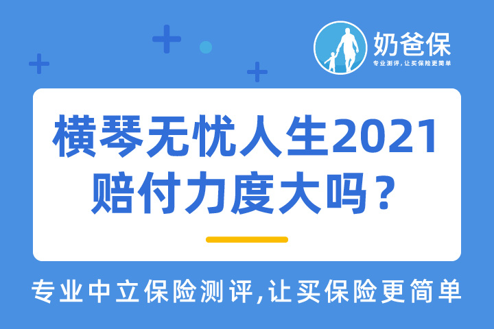 横琴无忧人生2021赔付力度大吗？有何亮点？性价比高吗？