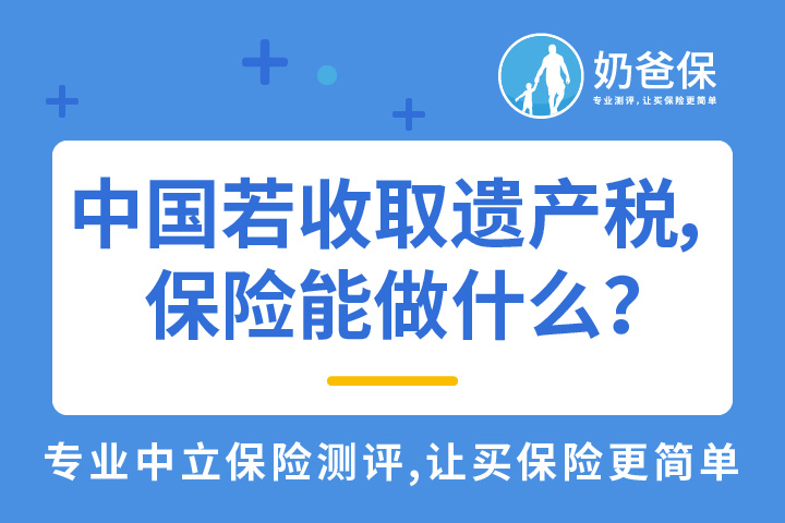 中国若征收遗产税，保险在财富传承中能做些什么？