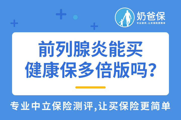 前列腺炎人群能买重疾险吗？健康保多倍版怎么样？