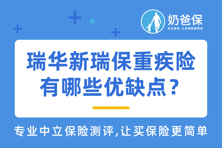瑞华新瑞保重疾险有哪些优缺点？真的值得买吗？