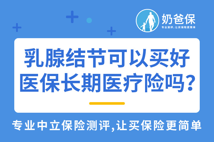 乳腺结节可以买好医保长期医疗险吗？好医保长期医疗怎么样？