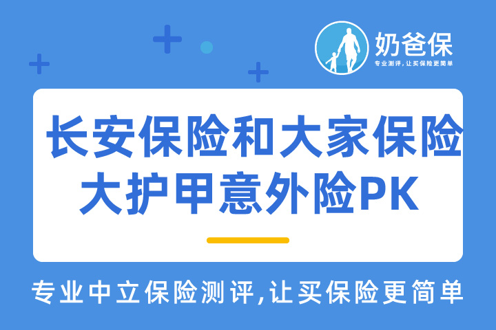 长安大护甲成人意外险和大家保险大护甲意外险哪个好？怎么选？