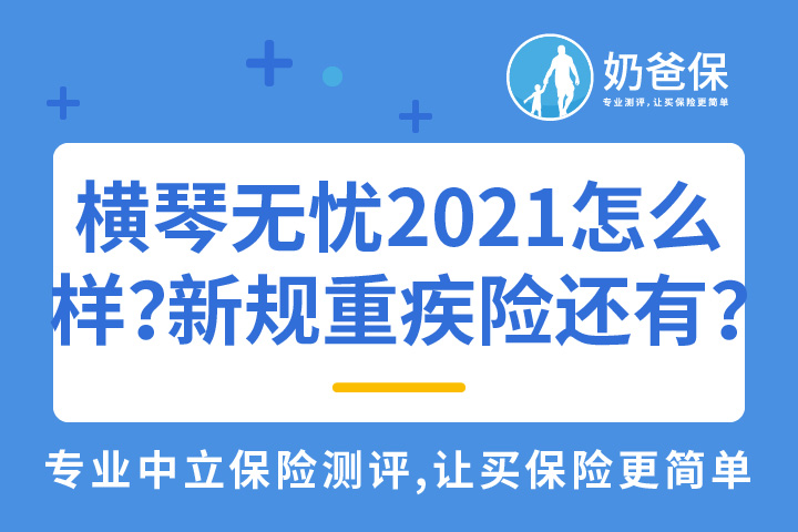 横琴无忧人生2021重疾险怎么样？2021新定义的重疾险还有哪些？