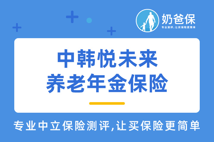 中韩悦未来养老年金保险特点是什么？中韩悦未来养老年金保险收益如何？