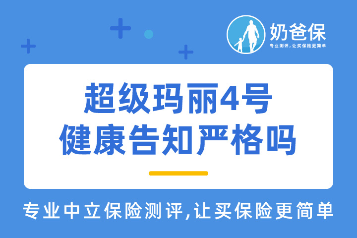 超级玛丽4号重大疾病保险的健康告知严格吗？内容有哪些？