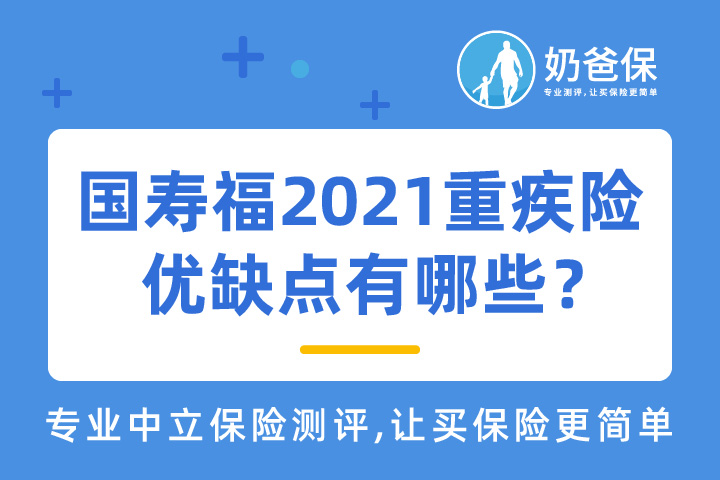 国寿福2021重疾险的优缺点有哪些？具体保障如何？