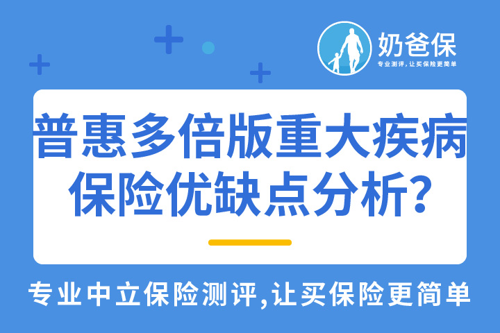 健康保普惠多倍版重大疾病保险优缺点分析，重疾不分组赔付有什么优势？