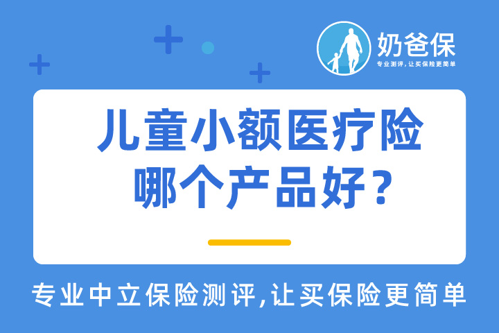 儿童小额医疗险哪个产品好?