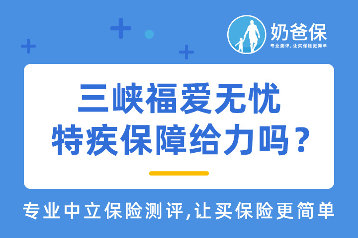 三峡福爱无忧重大疾病保险特疾保障真的给力吗？理赔能赔多少钱？