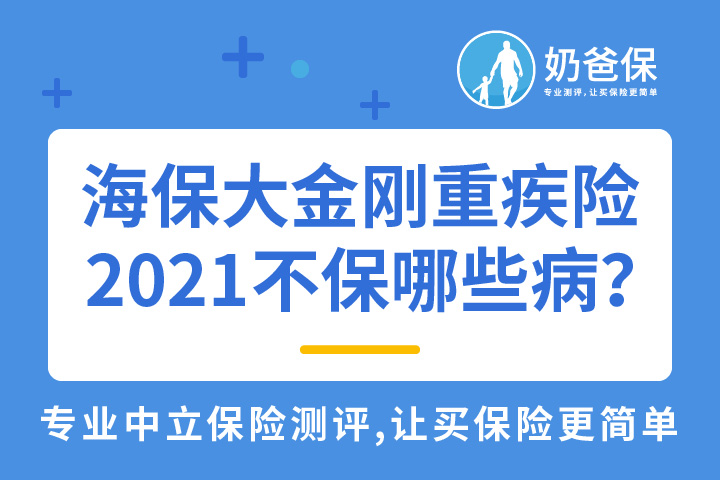 海保人寿保险公司怎么样？海保人寿大金刚重疾险2021不保哪些病？
