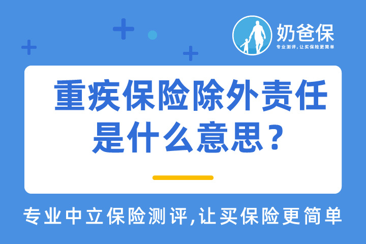 重疾保险除外责任是什么意思？无忧人生2021重疾险不保哪些内容？
