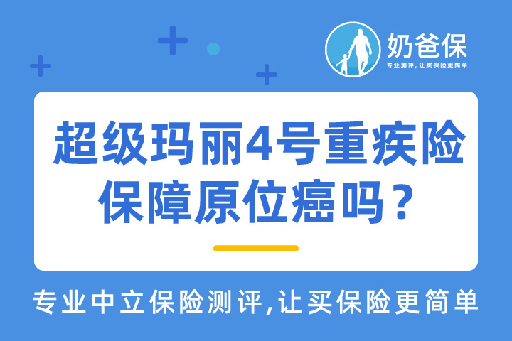 超级玛丽4号重大疾病保险未成年人身故有限制吗？保障原位癌吗？