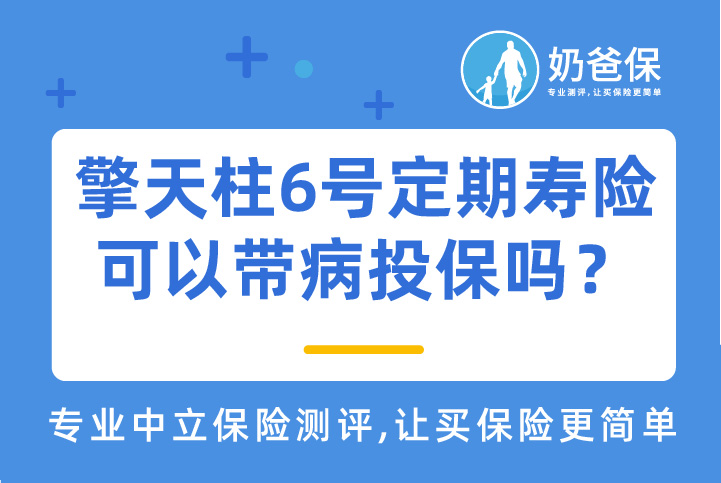 擎天柱6号定期寿险适合什么人买?可以<em>带病投保</em>吗?