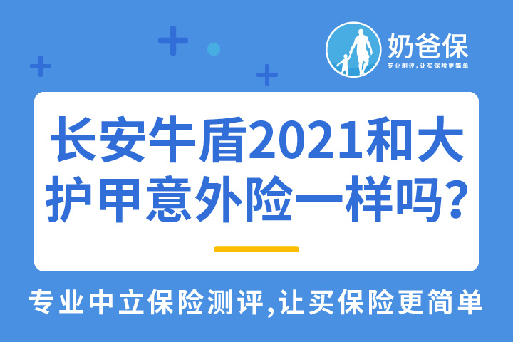 长安牛盾2021和大护甲<em>意外险</em>是一样的吗?优缺点有哪些?