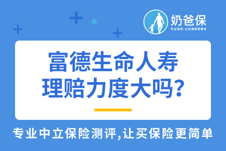 富德生命人寿理赔力度大吗？重疾险有哪些值得买？