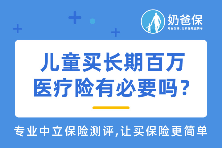 铁甲小保少儿长期百万医疗险好吗？小孩子买长期百万医疗险有必要吗？