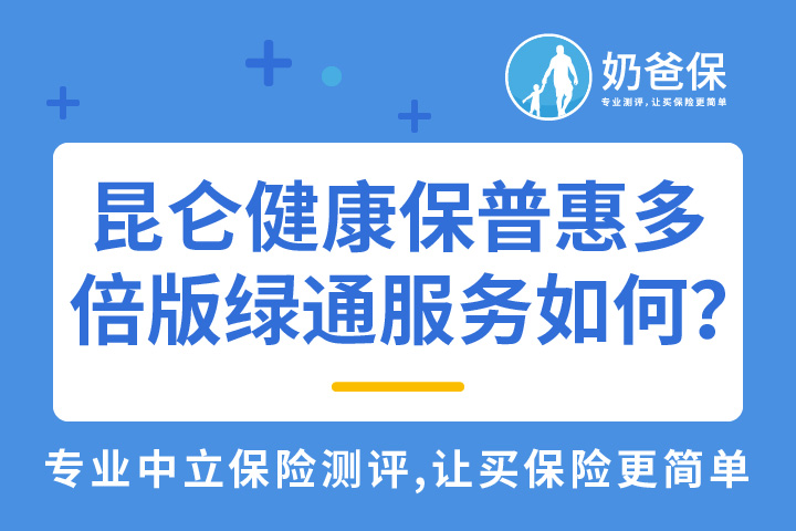 昆仑健康保普惠多倍版的绿通服务实用吗？