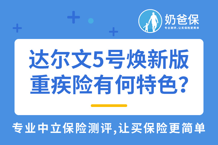 达尔文5号焕新版重疾险有什么特色？适合哪些人投保？